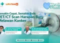 Semakin Cepat, Semakin Baik: PET/CT Scan Solusi Baru untuk Mengatasi Kanker